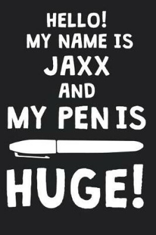 Cover of Hello! My Name Is JAXX And My Pen Is Huge!