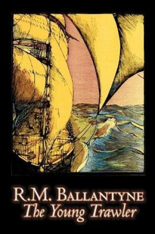 Cover of The Young Trawler by R.M. Ballantyne, Fiction, Action & Adventure