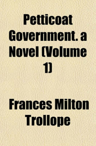 Cover of Petticoat Government. a Novel (Volume 1)