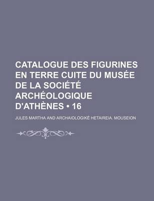 Book cover for Catalogue Des Figurines En Terre Cuite Du Musee de La Societe Archeologique D'Athenes (16)