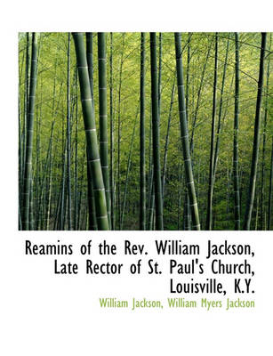 Book cover for Reamins of the REV. William Jackson, Late Rector of St. Paul's Church, Louisville, K.Y.