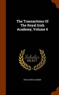 Book cover for The Transactions of the Royal Irish Academy, Volume 6