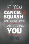 Book cover for If You Cancel Squash One More Time I Will Find You