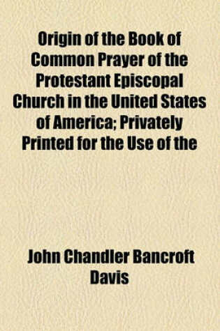 Cover of Origin of the Book of Common Prayer of the Protestant Episcopal Church in the United States of America; Privately Printed for the Use of the