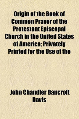 Book cover for Origin of the Book of Common Prayer of the Protestant Episcopal Church in the United States of America; Privately Printed for the Use of the