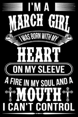 Book cover for I'm A March Girl I was Born with my heart on my sleeve A Fire In my soul and a mouth I can't control