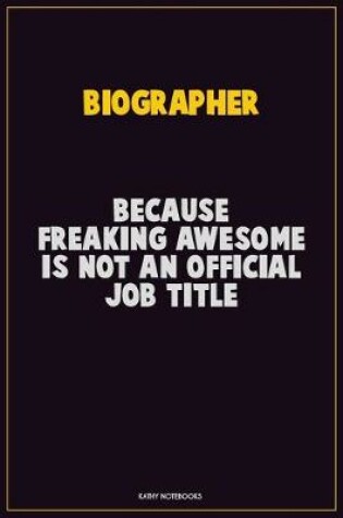 Cover of Biographer, Because Freaking Awesome Is Not An Official Job Title