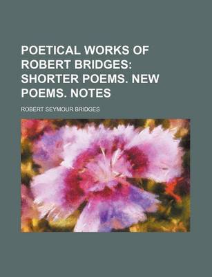 Book cover for Poetical Works of Robert Bridges (Volume 2); Shorter Poems. New Poems. Notes