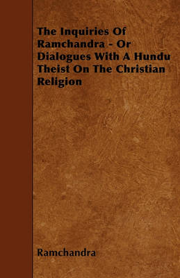 Book cover for The Inquiries of Ramchandra - or Dialogues with a Hundu Theist on the Christian Religion