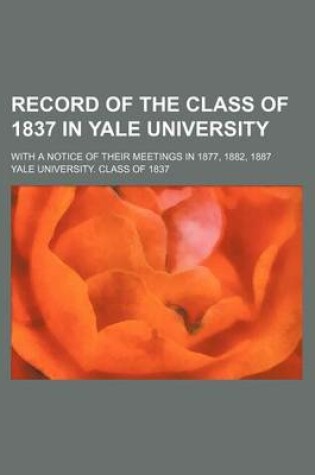 Cover of Record of the Class of 1837 in Yale University; With a Notice of Their Meetings in 1877, 1882, 1887