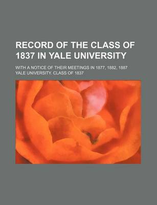 Book cover for Record of the Class of 1837 in Yale University; With a Notice of Their Meetings in 1877, 1882, 1887