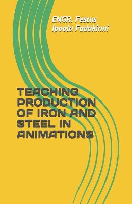 Book cover for Teaching Production of Iron and Steel in Animations