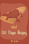 Book cover for Hello! 150 Crepe Recipes