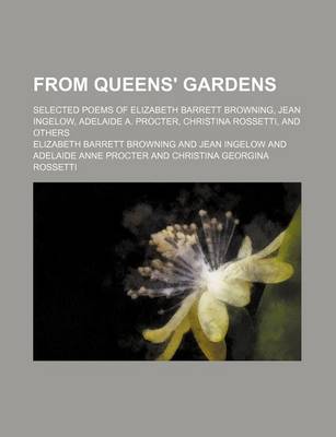 Book cover for From Queens' Gardens; Selected Poems of Elizabeth Barrett Browning, Jean Ingelow, Adelaide A. Procter, Christina Rossetti, and Others