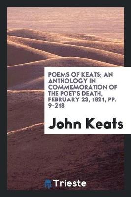 Book cover for Poems of Keats; An Anthology in Commemoration of the Poet's Death, February 23, 1821, Pp. 9-218