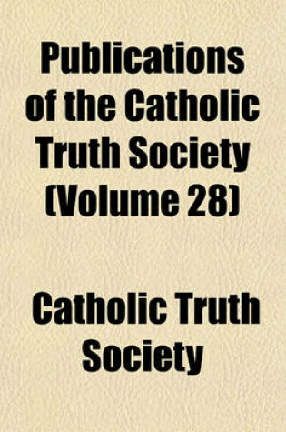 Cover of Publications of the Catholic Truth Society (Volume 28)