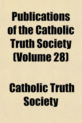 Book cover for Publications of the Catholic Truth Society (Volume 28)