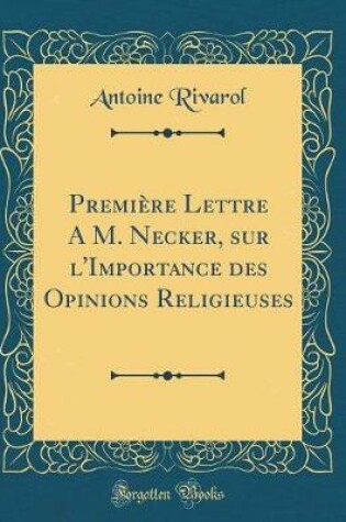 Cover of Premiere Lettre a M. Necker, Sur l'Importance Des Opinions Religieuses (Classic Reprint)