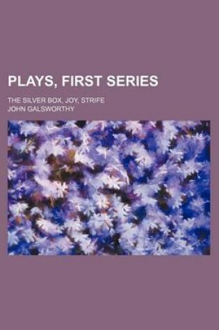 Cover of Plays, First Series; The Silver Box, Joy, Strife