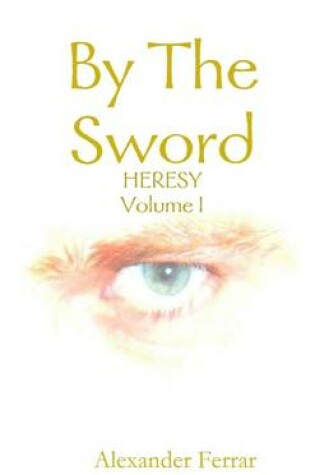 Cover of By the Sword: Volume I: Heresy