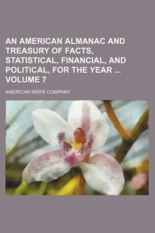 Cover of An American Almanac and Treasury of Facts, Statistical, Financial, and Political, for the Year Volume 7