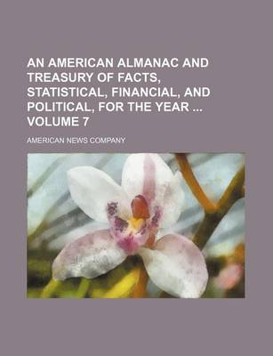 Book cover for An American Almanac and Treasury of Facts, Statistical, Financial, and Political, for the Year Volume 7