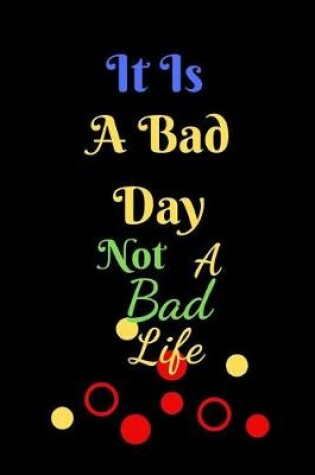 Cover of It Is A Bad Day Not A Bad Life