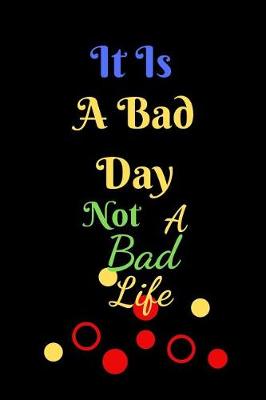 Book cover for It Is A Bad Day Not A Bad Life