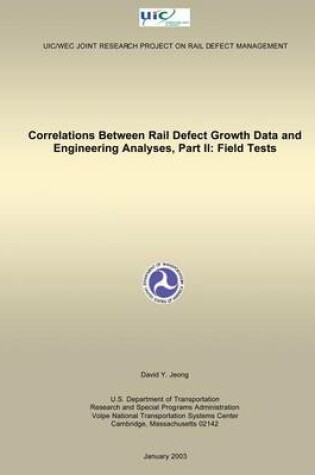 Cover of Correlations Between Rail Defect Growth Data and Engineering Analyses, Part II