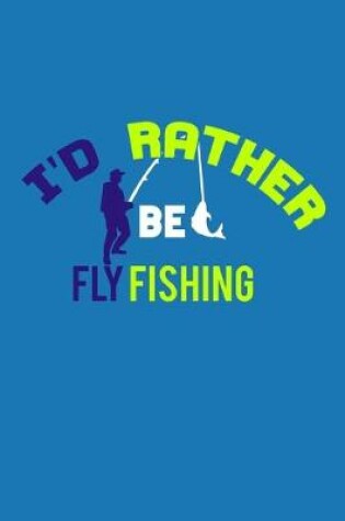 Cover of I'd Rather Be Fly Fishing