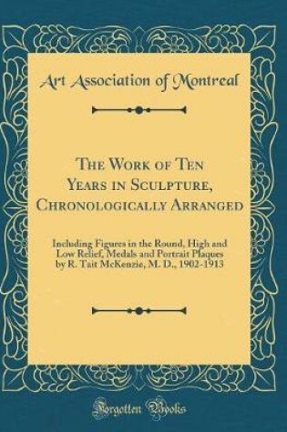 Cover of The Work of Ten Years in Sculpture, Chronologically Arranged
