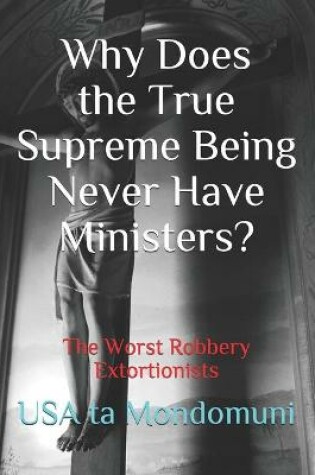 Cover of Why Does the True Supreme Being Never Have Ministers?