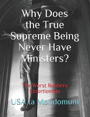 Book cover for Why Does the True Supreme Being Never Have Ministers?