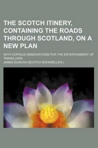 Cover of The Scotch Itinery, Containing the Roads Through Scotland, on a New Plan; With Copious Observations for the Entertainment of Travellers