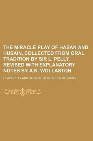 Cover of The Miracle Play of Hasan and Husain, Collected from Oral Tradition by Sir L. Pelly, Revised with Explanatory Notes by A.N. Wollaston