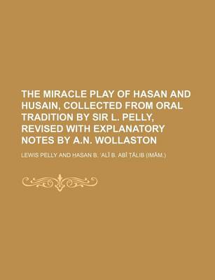 Book cover for The Miracle Play of Hasan and Husain, Collected from Oral Tradition by Sir L. Pelly, Revised with Explanatory Notes by A.N. Wollaston