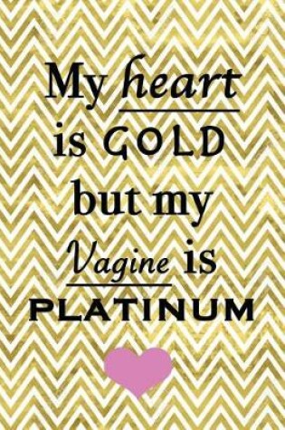 Cover of My heart is gold but my vagine is platinum