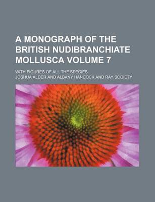 Book cover for A Monograph of the British Nudibranchiate Mollusca Volume 7; With Figures of All the Species