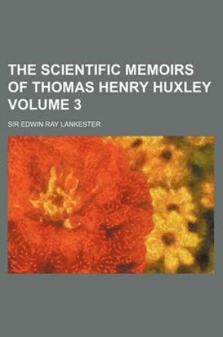 Cover of The Scientific Memoirs of Thomas Henry Huxley Volume 3