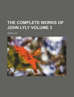 Book cover for The Complete Works of John Lyly Volume 3