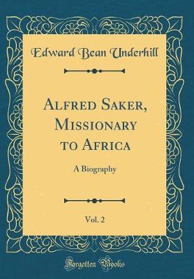 Book cover for Alfred Saker, Missionary to Africa, Vol. 2: A Biography (Classic Reprint)