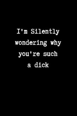 Book cover for I'm Silently Wondering Why You're Such a Dick