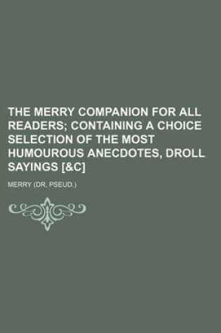 Cover of The Merry Companion for All Readers; Containing a Choice Selection of the Most Humourous Anecdotes, Droll Sayings [&C]