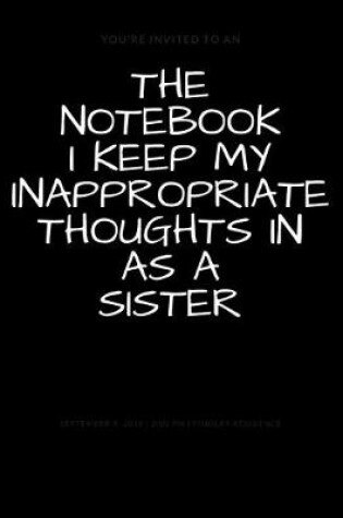 Cover of The Notebook I Keep My Inappropriate Thoughts In As A Sister