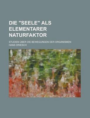 Book cover for Die Seele ALS Elementarer Naturfaktor; Studien Uber Die Bewegungen Der Organismen