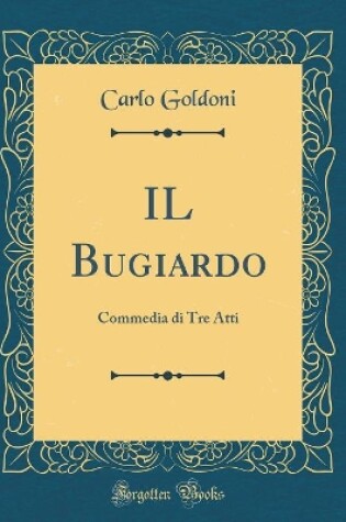 Cover of IL Bugiardo: Commedia di Tre Atti (Classic Reprint)