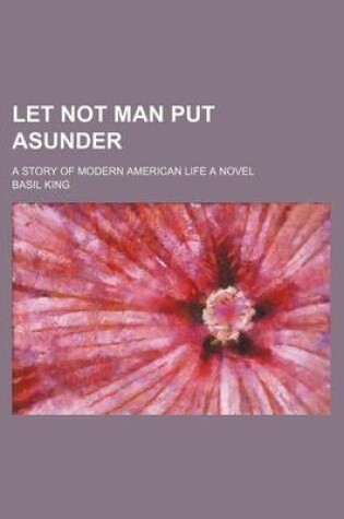 Cover of Let Not Man Put Asunder; A Story of Modern American Life a Novel