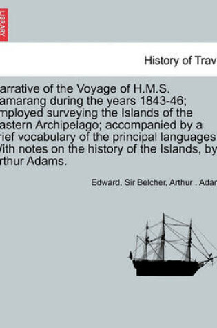 Cover of Narrative of the Voyage of H.M.S. Samarang During the Years 1843-46; Employed Surveying the Islands of the Eastern Archipelago; Accompanied by a Brief Vocabulary of the Principal Languages. with Notes on the History of the Islands, by Arthur Adams. Vol. I