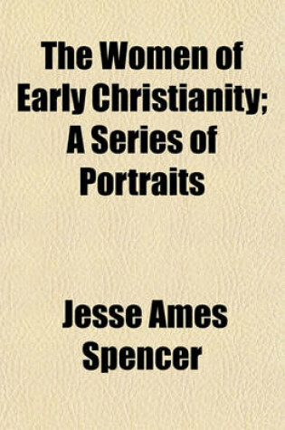 Cover of The Women of Early Christianity; A Series of Portraits