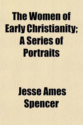 Book cover for The Women of Early Christianity; A Series of Portraits